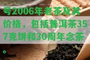 號(hào)2006年老茶及其價(jià)格，包含普洱茶357克餅和30周年念茶。