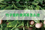 竹子套的普洱茶怎么泡