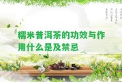 糯米普洱茶的功效與作用什么是及禁忌