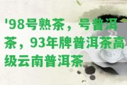 '98號(hào)熟茶，號(hào)普洱茶，93年牌普洱茶高級(jí)云南普洱茶