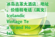 冰島古茶大酒店：地址、價(jià)格和電話（英文：Icelandic Vintage Tea Grand Hotel）