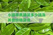 小罐茶黑罐裝多少錢及其他價格資訊