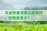 烏金熟普洱茶口感怎樣，價(jià)格是多少？