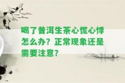 喝了普洱生茶心慌心悸怎么辦？正常現(xiàn)象還是需要留意？