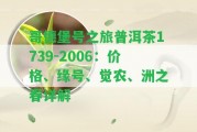 哥德堡號(hào)之旅普洱茶1739-2006：價(jià)格、緣號(hào)、覺農(nóng)、洲之春詳解