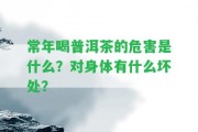 常年喝普洱茶的危害是什么？對身體有什么壞處？