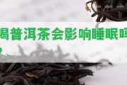 喝普洱茶會(huì)作用睡眠嗎？