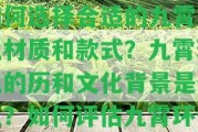 何作如九霄環(huán)佩價格：怎樣選擇合適的九霄環(huán)佩材質和款式？九霄環(huán)佩的歷和文化背景是什么？怎樣評估九霄環(huán)佩的價格和價值？