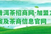 普洱茶招商網(wǎng)-加盟方案及茶商信息官網(wǎng)