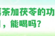 普洱茶加茯苓的功效與作用，能喝嗎？