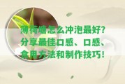 薄荷塘怎么沖泡最好？分享最佳口感、口感、食用方法和制作技巧！