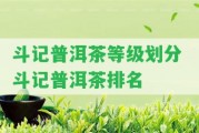 斗記普洱茶等級(jí)劃分 斗記普洱茶排名