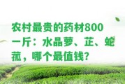 農(nóng)村最貴的藥材800一斤：水晶蘿、芷、蛇菰，哪個(gè)最值錢？