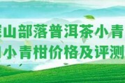 深山部落普洱茶小青桔和小青柑價(jià)格及評(píng)測(cè)