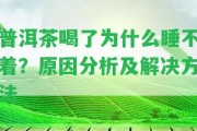 普洱茶喝了為什么睡不著？起因分析及解決方法