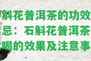 石斛花普洱茶的功效與禁忌：石斛花普洱茶泡水喝的效果及留意事