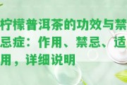 檸檬普洱茶的功效與禁忌癥：作用、禁忌、適用，詳細(xì)說明