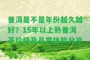 普洱是不是年份越久越好？15年以上熟普洱茶價格及品嘗體驗分享