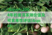 \"2004年的普洱茶餅價值及可食用性評估\"