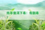 陳年普洱下毒：有劇毒！