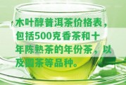 木葉醇普洱茶價格表，包含500克香茶和十年陳熟茶的年份茶，以及圓茶等品種。