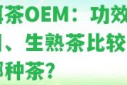 普洱茶OEM：功效、作用、生熟茶比較，屬于哪種茶？