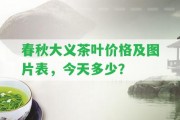 春秋大義茶葉價格及圖片表，今天多少？