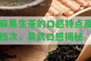 麻黑生茶的口感特點(diǎn)及檔次，易武口感揭秘