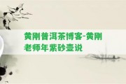 黃剛普洱茶博客-黃剛老師年紫砂壺說