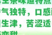 普洱生茶味道特點介紹：香氣特別，口感醇厚，回生津，苦澀適中，逐漸變甜。