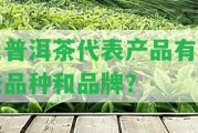 氏普洱茶代表產(chǎn)品有哪些品種和品牌？