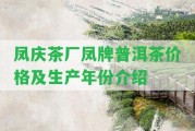 鳳慶茶廠鳳牌普洱茶價格及生產(chǎn)年份介紹