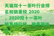 天貓雙十一茶葉行業(yè)排名和銷(xiāo)量榜 2020，2020雙十一茶葉銷(xiāo)售排行榜，銷(xiāo)售額統(tǒng)計(jì)