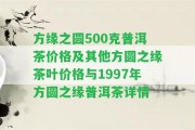 方緣之圓500克普洱茶價(jià)格及其他方圓之緣茶葉價(jià)格與1997年方圓之緣普洱茶詳情