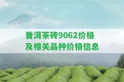 普洱茶磚9062價(jià)格及相關(guān)品種價(jià)格信息