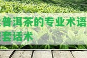 賣普洱茶的專業(yè)術(shù)語及整套話術(shù)