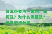 普洱茶要洗一遍嗎？怎樣洗？為什么需要洗？最佳泡法分享