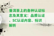 普洱茶上的各種認(rèn)證標(biāo)志及其意義：品質(zhì)認(rèn)證、SC認(rèn)證內(nèi)容、標(biāo)識解析