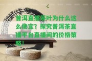 普洱直播茶葉為什么這么便宜？探究普洱茶直播平臺(tái)直播間的價(jià)格策略！