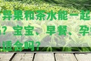 奇異果和茶水能一起吃嗎？寶寶、早餐、孕婦也適合嗎？