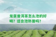 龍蛋普洱茶怎么泡的好喝？適合泡熟普嗎？