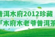 普洱木府2012珍藏「木府木老爺普洱茶」