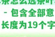 普洱茶怎么選茶葉和茶餅？ - 包含全部意思，長度為19個(gè)字節(jié)。