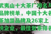 武夷山十大茶廠排名與品牌榜單，中國十大名茶加盟品牌及26家上榜企業(yè)，最佳巖茶排名