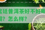 宮廷普洱茶好不好喝、聞？怎么樣？