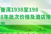 普洱1938至1988年批次價(jià)格及酒店推薦