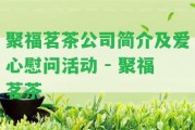 聚福茗茶公司簡介及愛心慰問活動 - 聚福茗茶