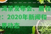 普洱茶發(fā)布會(huì)、展和博會(huì)：2020年新聞和業(yè)界動(dòng)態(tài)