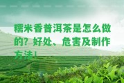 糯米香普洱茶是怎么做的？好處、危害及制作方法！