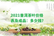 2021普洱茶葉價(jià)格表及成品：多少錢？